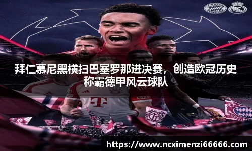 拜仁慕尼黑横扫巴塞罗那进决赛，创造欧冠历史称霸德甲风云球队