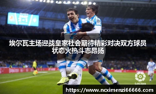 埃尔瓦主场迎战皇家社会期待精彩对决双方球员状态火热斗志昂扬
