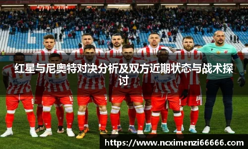 红星与尼奥特对决分析及双方近期状态与战术探讨
